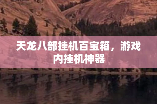 天龙八部挂机百宝箱，游戏内挂机神器