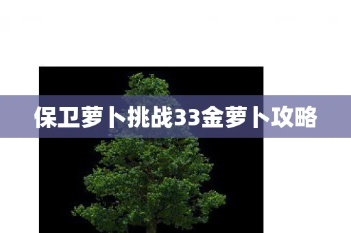 保卫萝卜挑战33金萝卜攻略
