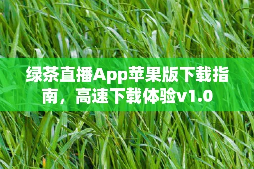 绿茶直播App苹果版下载指南图片