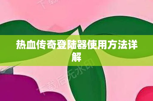 热血传奇登陆器使用方法详解