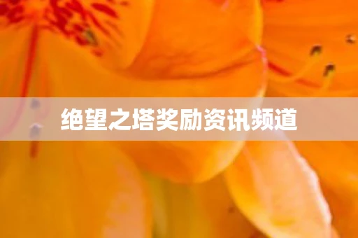 绝望之塔奖励资讯频道