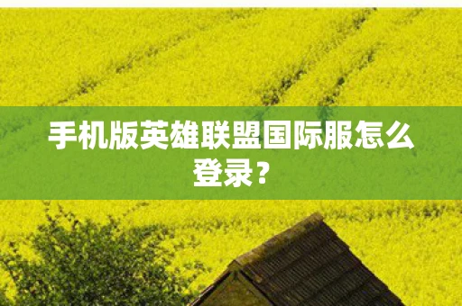 手机版英雄联盟国际服怎么登录？