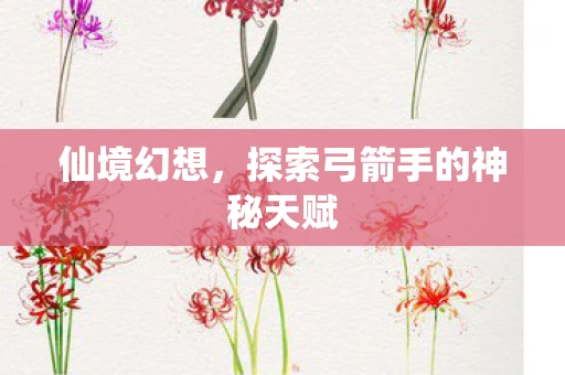 仙境幻想，探索弓箭手的神秘天赋