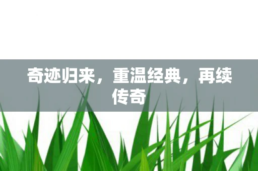 奇迹归来，重温经典，再续传奇