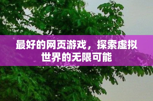 最好的网页游戏，探索虚拟世界的无限可能