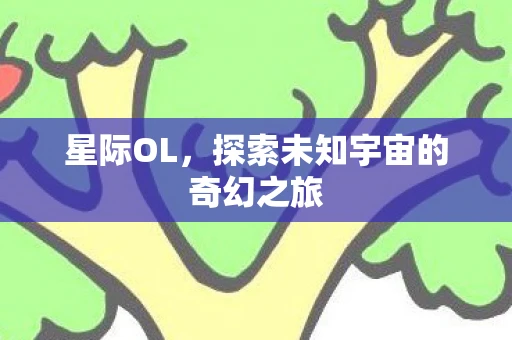 星际OL，探索未知宇宙的奇幻之旅