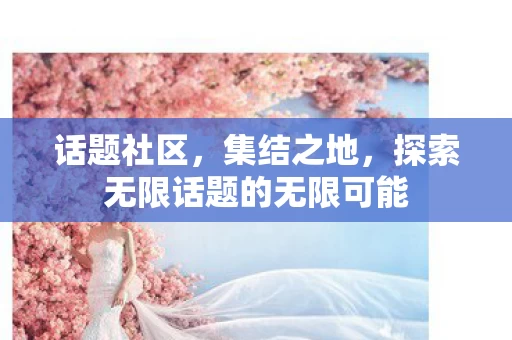 探索无限话题的无限可能图片