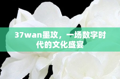 37wan墨攻，一场数字时代的文化盛宴