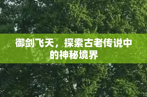 御剑飞天，探索古老传说中的神秘境界