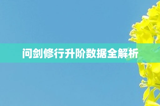 问剑修行升阶数据全解析