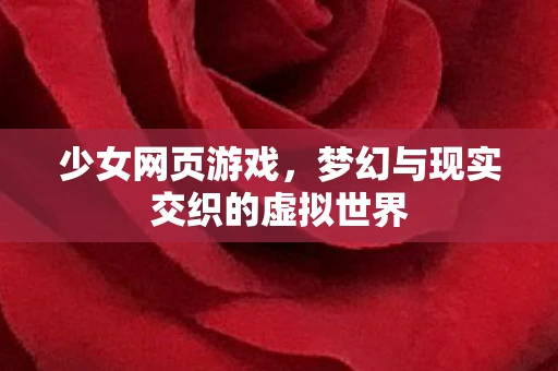 少女网页游戏，梦幻与现实交织的虚拟世界