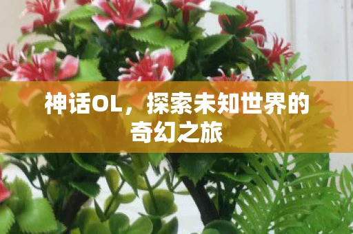神话OL，探索未知世界的奇幻之旅