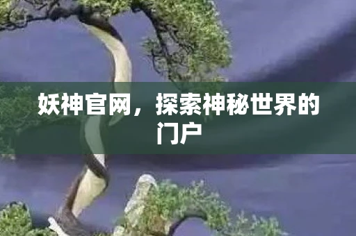 妖神官网，探索神秘世界的门户