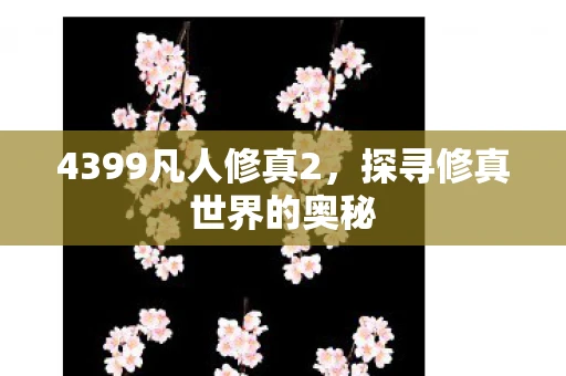 4399凡人修真2，探寻修真世界的奥秘