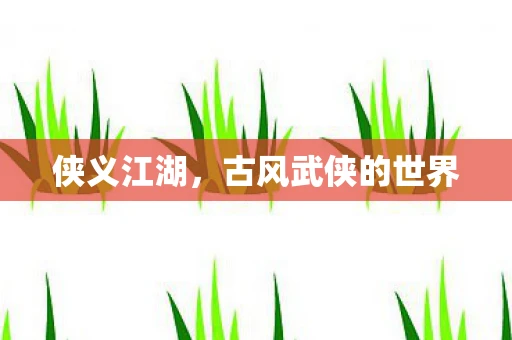 侠义江湖，古风武侠的世界