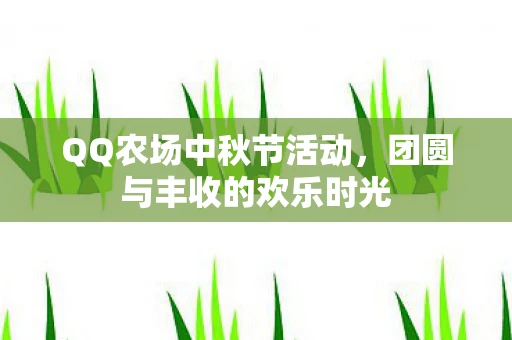 QQ农场中秋节活动，团圆与丰收的欢乐时光