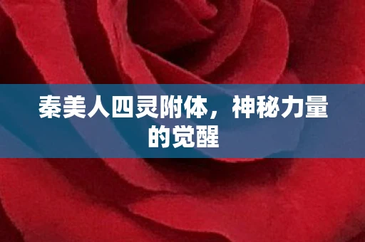 秦美人四灵附体，神秘力量的觉醒