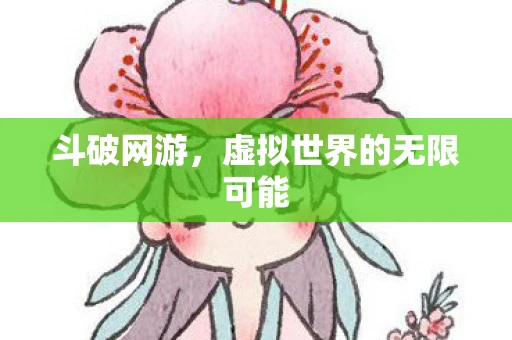 斗破网游，虚拟世界的无限可能