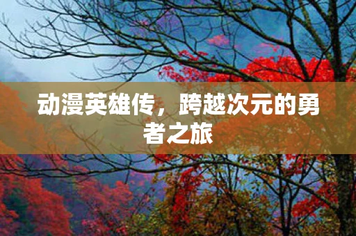 动漫英雄传，跨越次元的勇者之旅