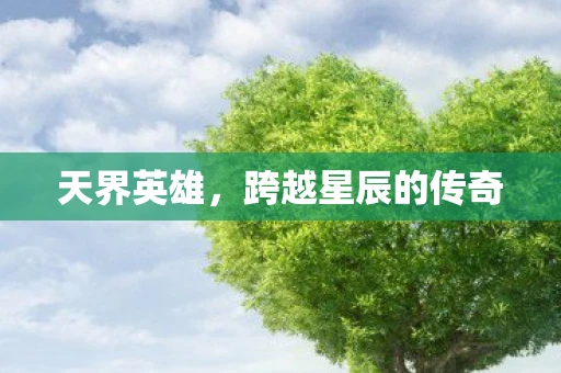 天界英雄，跨越星辰的传奇