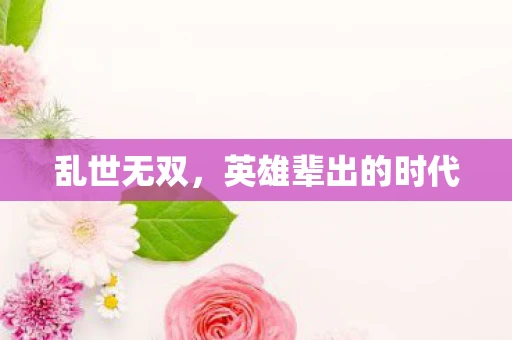 乱世无双，英雄辈出的时代