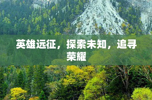 英雄远征，探索未知，追寻荣耀