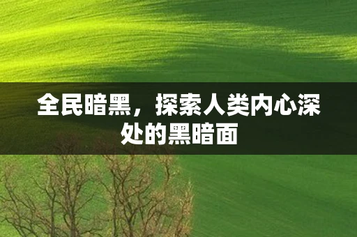 全民暗黑，探索人类内心深处的黑暗面