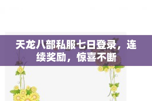 天龙八部私服七日登录，连续奖励，惊喜不断