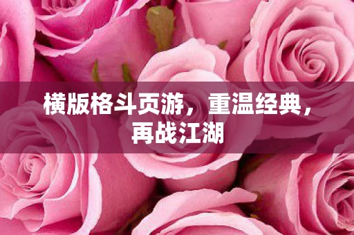 横版格斗页游，重温经典，再战江湖