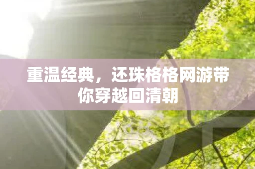 重温经典，还珠格格网游带你穿越回清朝