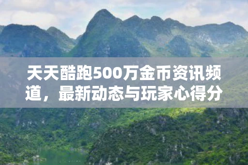 天天酷跑500万金币资讯频道图片