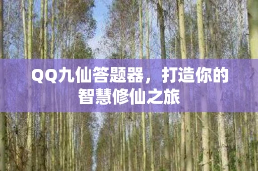 QQ九仙答题器，打造你的智慧修仙之旅