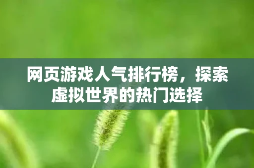 网页游戏人气排行榜，探索虚拟世界的热门选择