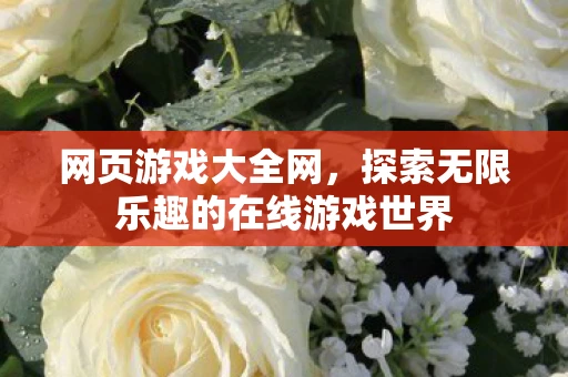 网页游戏大全网，探索无限乐趣的在线游戏世界
