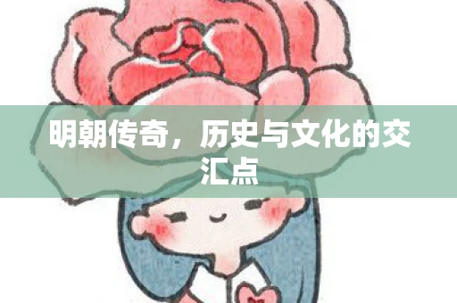 明朝传奇，历史与文化的交汇点