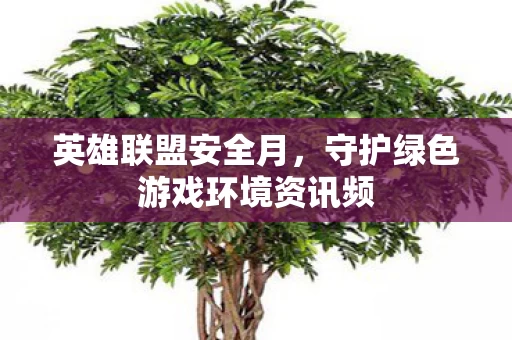 守护绿色游戏环境资讯频图片