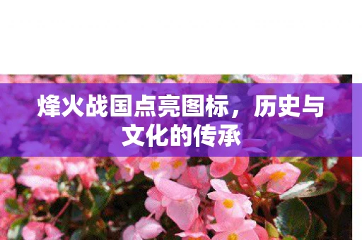 烽火战国点亮图标，历史与文化的传承