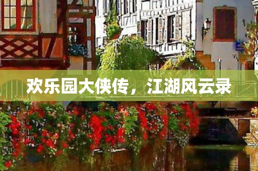 欢乐园大侠传，江湖风云录