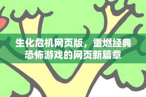 生化危机网页版，重燃经典恐怖游戏的网页新篇章