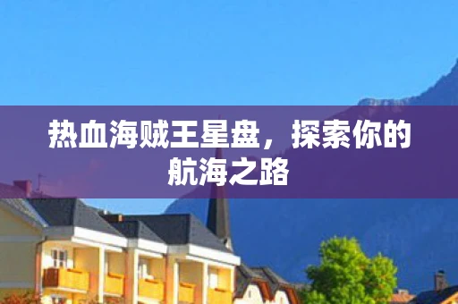 热血海贼王星盘，探索你的航海之路
