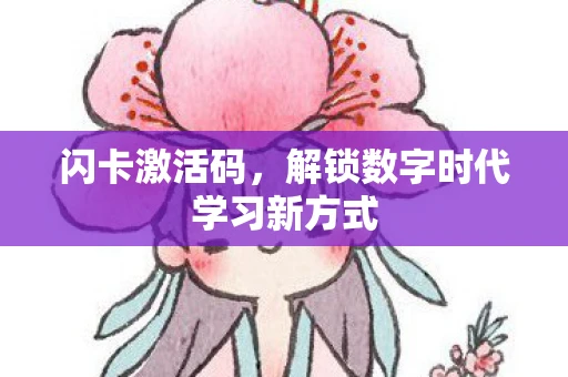 闪卡激活码，解锁数字时代学习新方式