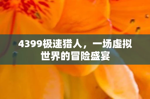 4399极速猎人，一场虚拟世界的冒险盛宴