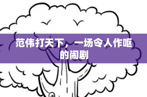 范伟打天下，一场令人作呕的闹剧