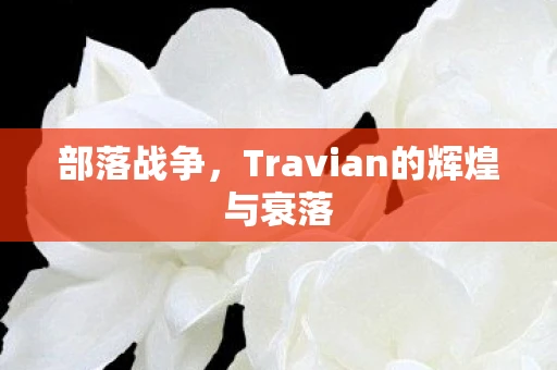 部落战争，Travian的辉煌与衰落