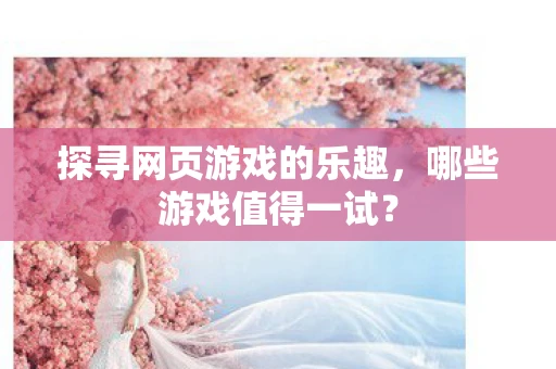 探寻网页游戏的乐趣，哪些游戏值得一试？