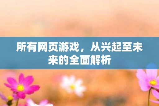 所有网页游戏，从兴起至未来的全面解析