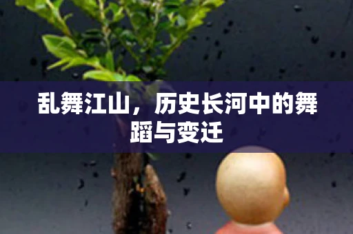 乱舞江山，历史长河中的舞蹈与变迁