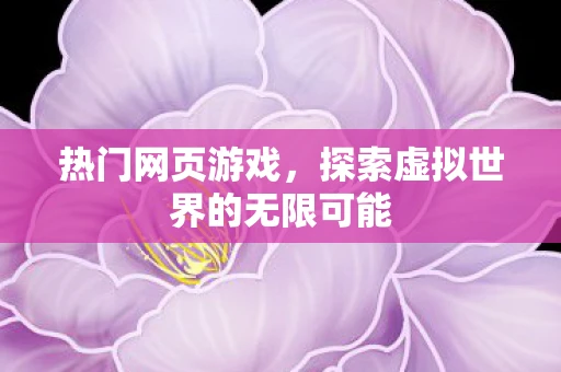 热门网页游戏，探索虚拟世界的无限可能