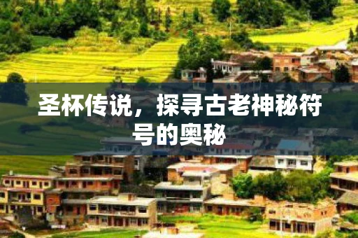 圣杯传说，探寻古老神秘符号的奥秘