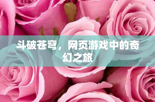 斗破苍穹，网页游戏中的奇幻之旅